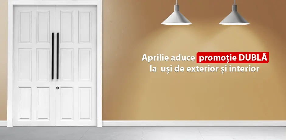 Aprilie aduce promoție DUBLĂ la uși de exterior și interior ValdiMobila